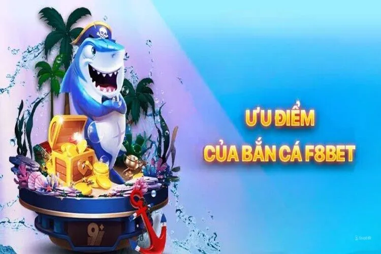 Ưu điểm của bắn cá tại F8BET 